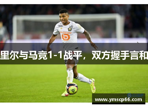 里尔与马竞1-1战平，双方握手言和